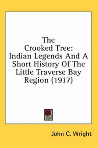 Cover image for The Crooked Tree: Indian Legends and a Short History of the Little Traverse Bay Region (1917)