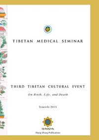 Cover image for Tibetan Medical Seminar - Third Tibetan Cultural Event: On Birth, Life, and Death