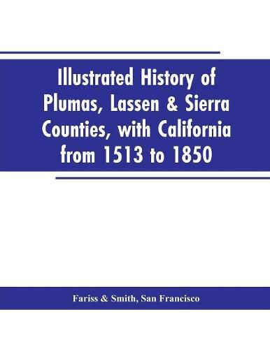 Illustrated history of Plumas, Lassen & Sierra counties, with California from 1513 to 1850