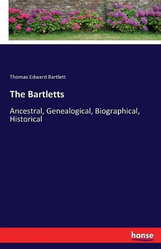 The Bartletts: Ancestral, Genealogical, Biographical, Historical