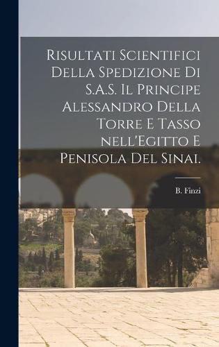 Cover image for Risultati Scientifici Della Spedizione di S.A.S. Il Principe Alessandro Della Torre E Tasso Nell'Egitto E Penisola Del Sinai.