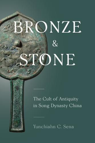 Cover image for Bronze and Stone: The Cult of Antiquity in Song Dynasty China