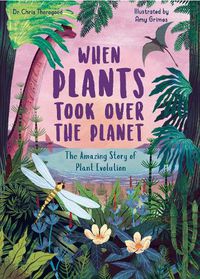 Cover image for When Plants Took Over the Planet: The Amazing Story of Plant Evolution