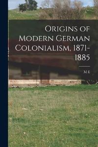 Cover image for Origins of Modern German Colonialism, 1871-1885