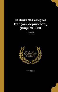 Cover image for Histoire Des Emigres Francais, Depuis 1789, Jusqu'en 1828; Tome 2