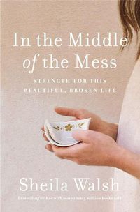 Cover image for In the Middle of the Mess: Strength for This Beautiful, Broken Life