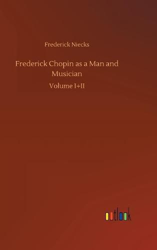 Frederick Chopin as a Man and Musician