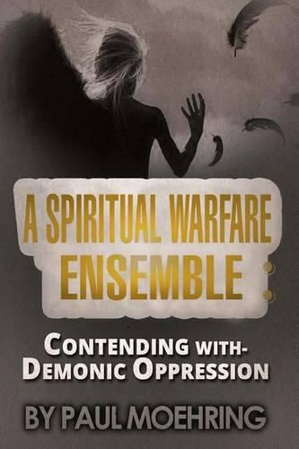 Cover image for A Spiritual Warfare Ensemble: Contending with- Demonic Oppression