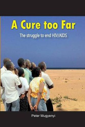 Cover image for A Cure Too Far. The struggle to end HIV/AIDS