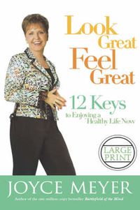 Cover image for Look Great, Feel Great: 12 Keys to Enjoying a Healthy Life Now