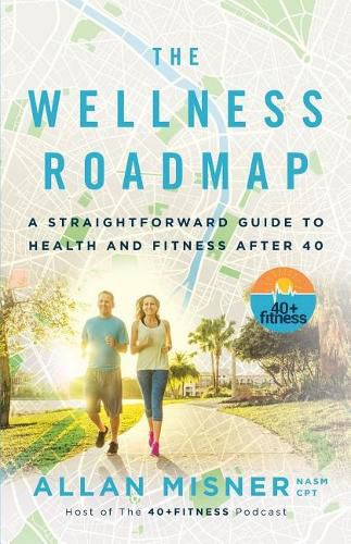 Cover image for The Wellness Roadmap: A Straightforward Guide to Health and Fitness After 40