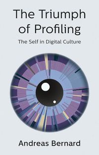 Cover image for The Triumph of Profiling: The Self in Digital Culture