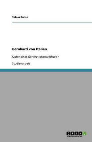 Bernhard von Italien: Opfer eines Generationenwechsels?