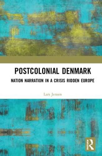 Cover image for Postcolonial Denmark: Nation Narration in a Crisis Ridden Europe