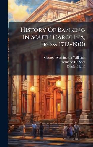 Cover image for History Of Banking In South Carolina, From 1712-1900