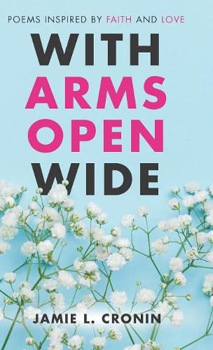 Cover image for With Arms Open Wide: Poems Inspired by Faith and Love