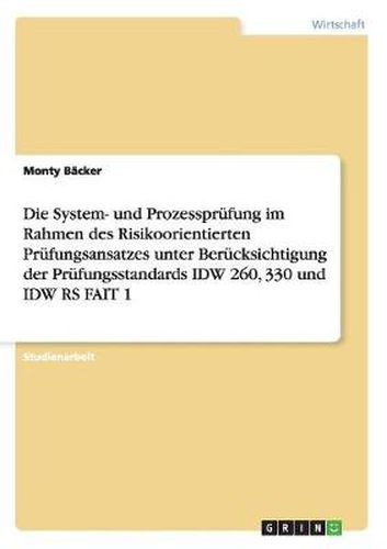 Cover image for Die System- und Prozessprufung im Rahmen des Risikoorientierten Prufungsansatzes unter Berucksichtigung der Prufungsstandards IDW 260, 330 und IDW RS FAIT 1