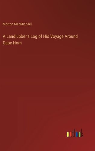 Cover image for A Landlubber's Log of His Voyage Around Cape Horn