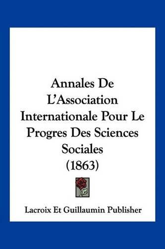 Annales de L'Association Internationale Pour Le Progres Des Sciences Sociales (1863)