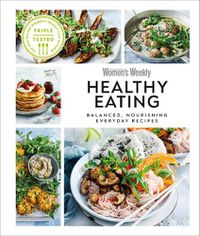 Cover image for Australian Women's Weekly Healthy Eating: Balanced, Nourishing Everyday Recipes