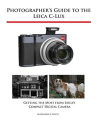 Cover image for Photographer's Guide to the Leica C-Lux: Getting the Most from Leica's Compact Digital Camera