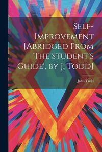 Cover image for Self-Improvement [Abridged From 'The Student's Guide', by J. Todd]