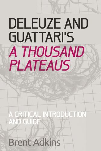 Cover image for Deleuze and Guattari's A Thousand Plateaus: A Critical Introduction and Guide