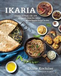Cover image for Ikaria: Lessons on Food, Life, and Longevity from the Greek Island Where People Forget to Die: A Cookbook