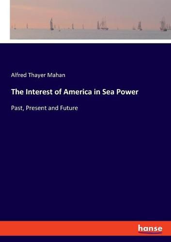 The Interest of America in Sea Power: Past, Present and Future