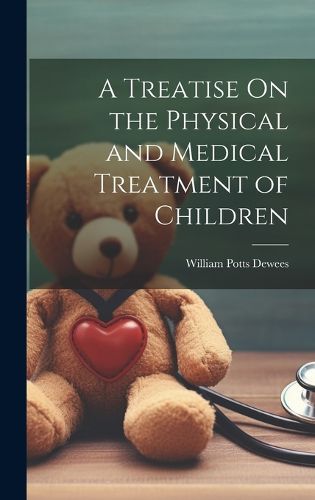 Cover image for A Treatise On the Physical and Medical Treatment of Children