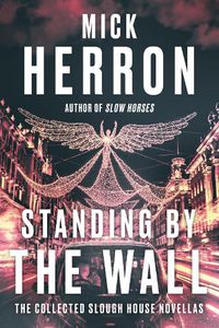Cover image for Standing by the Wall: The Collected Slough House Novellas