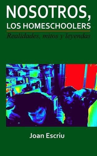 Cover image for Nosotros, los homeschoolers: Realidades, mitos y leyendas
