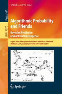 Cover image for Algorithmic Probability and Friends. Bayesian Prediction and Artificial Intelligence: Papers from the Ray Solomonoff 85th Memorial Conference, Melbourne, VIC, Australia, November 30 -- December 2, 2011