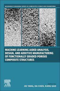 Cover image for Machine Learning Aided Analysis, Design, and Additive Manufacturing of Functionally Graded Porous Composite Structures