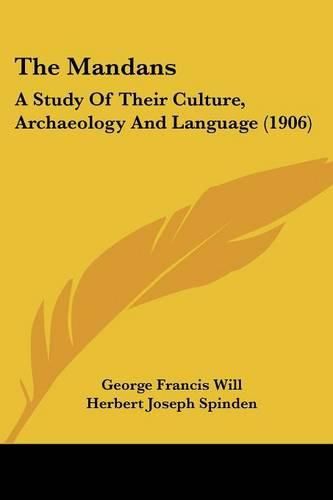 The Mandans: A Study of Their Culture, Archaeology and Language (1906)