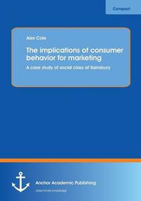 Cover image for The Implications of Consumer Behavior for Marketing a Case Study of Social Class at Sainsbury