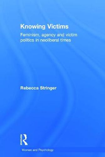 Cover image for Knowing Victims: Feminism, agency and victim politics in neoliberal times