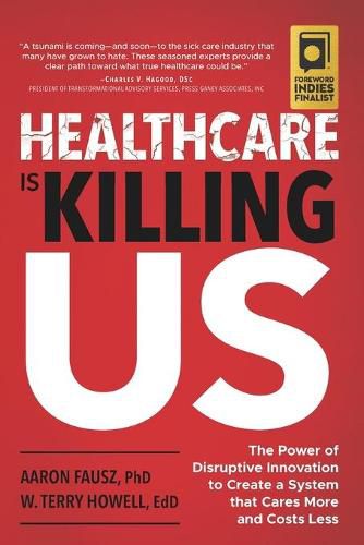 Cover image for Healthcare Is Killing Us: The Power of Disruptive Innovation to Create a System that Cares More and Costs Less