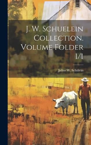 Cover image for J. W. Schuelein Collection. Volume Folder 1/1