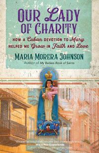 Cover image for Our Lady of Charity: How a Cuban Devotion to Mary Helped Me Grow in Faith and Love