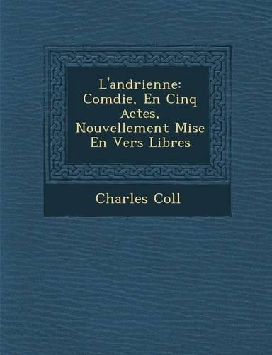 Cover image for L'Andrienne: Com Die, En Cinq Actes, Nouvellement Mise En Vers Libres