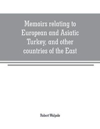 Cover image for Memoirs relating to European and Asiatic Turkey, and other countries of the East