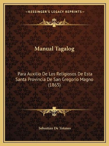 Cover image for Manual Tagalog: Para Auxilio de Los Religiosos de Esta Santa Provincia de San Gregorio Magno (1865)