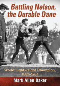 Cover image for Battling Nelson, the Durable Dane: Two-Time World Lightweight Champion, 1882-1954