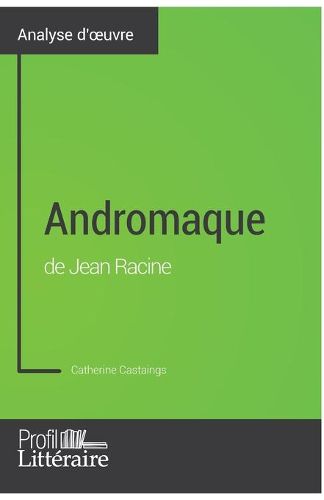 Cover image for Andromaque de Jean Racine (Analyse approfondie): Approfondissez votre lecture des oeuvres classiques et modernes avec Profil-Litteraire.fr