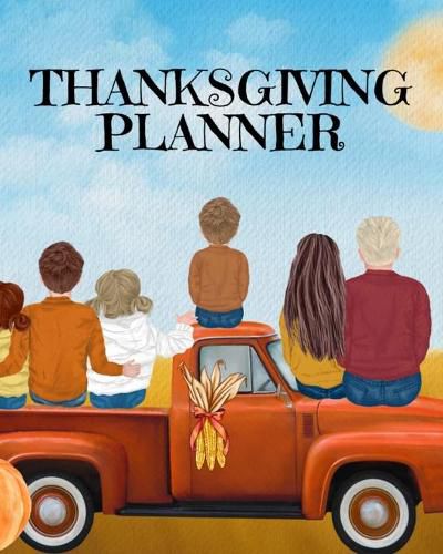 Cover image for Thanksgiving Planner: Fall 2020-2021 Planning Pages To Write In Ideas For Menu, Dinner, Recipes, Guest List, Gifts, Gratitude, Vision & Goal, Weekly Planning, Shopping List, Budget Planner, Un-Dated Monthly Planner, Exercise Plan, Yard Work Schedule,