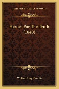 Cover image for Heroes for the Truth (1840)