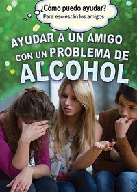 Cover image for Ayudar a Un Amigo Con Un Problema de Alcohol (Helping a Friend with an Alcohol Problem)