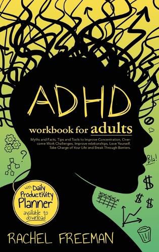 Cover image for ADHD Workbook for Adults: Myths and Facts, Tips and Tools to Improve Concentration, Overcome Work Challenges, Improve relationships, Take Charge of Your Life and Break Through Barriers.