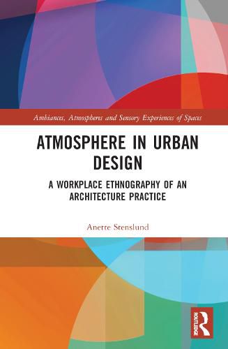 Cover image for Atmosphere in Urban Design: A Workplace Ethnography of an Architecture Practice